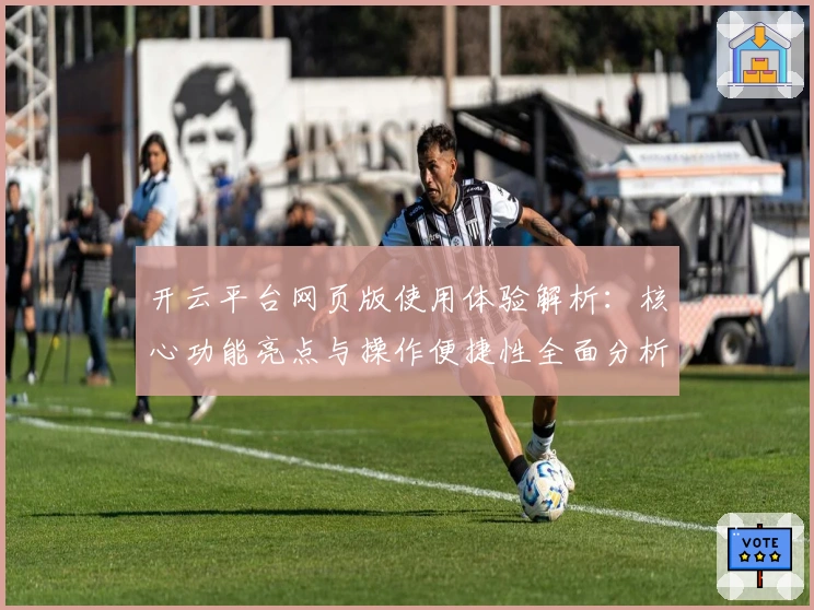 开云平台网页版使用体验解析：核心功能亮点与操作便捷性全面分析