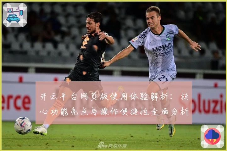 开云平台网页版使用体验解析:核心功能亮点与操作便捷性全面分析